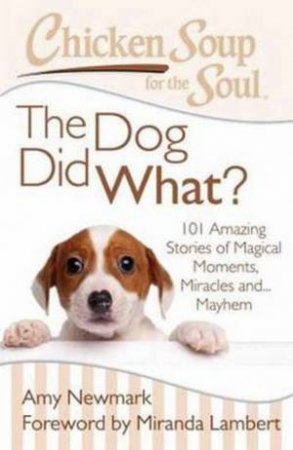 Chicken Soup for the Soul: the Dog Did What? by Amy Newmark