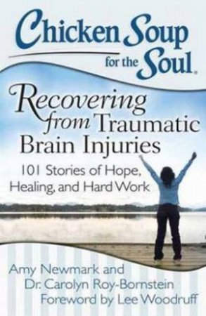 Chicken Soup for the Soul: Recovering from Traumatic Brain Injuries by Amy Newmark & Carolyn Roy-Bornstein