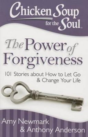 Chicken Soup for the Soul: The Power of Forgiveness by Amy Newmark