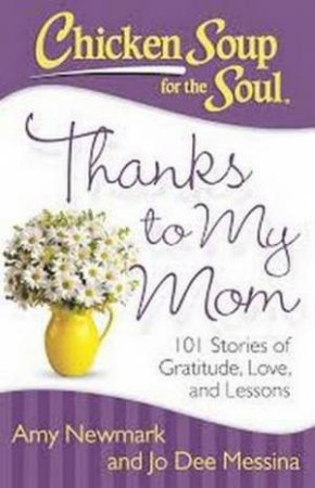 Chicken Soup for the Soul: Thanks to My Mom by Amy Newmark