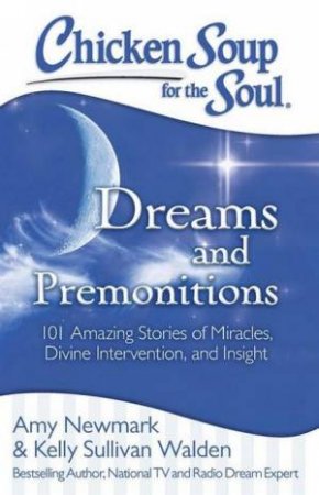 Chicken Soup for the Soul: Dreams and Premonitions by Amy Newark & Kelly Sullivan Walden