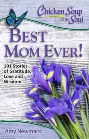 Chicken Soup For The Soul: Best Mom Ever! by Amy Newmark