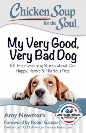 Chicken Soup for the Soul: My Very Good, Very Bad Dog by Amy Newmark