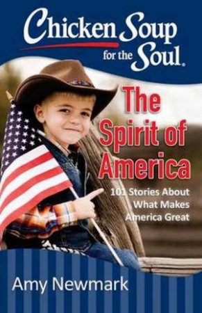 Chicken Soup For The Soul: The Spirit Of America by Amy Newmark