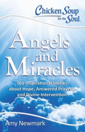 Chicken Soup For The Soul: Angels And Miracles by Amy Newmark