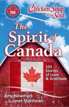 Chicken Soup For The Soul: The Spirit Of Canada by Amy Newmark