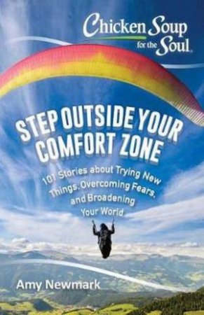 Chicken Soup For The Soul: Step Outside Your Comfort Zone by Amy Newmark