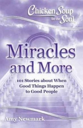 Chicken Soup For The Soul: Miracles And More by Amy Newmark