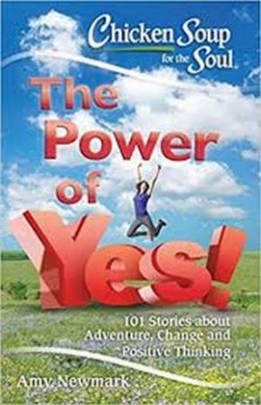 Chicken Soup For The Soul: The Power Of Yes! by Amy Newmark