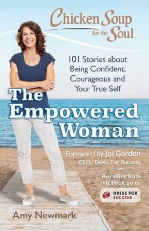 Chicken Soup For The Soul: The Empowered Woman by Amy Newmark