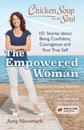 Chicken Soup For The Soul: The Empowered Woman by Amy Newmark