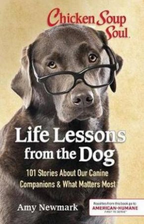 Chicken Soup For The Soul: Life Lessons From The Dog by Amy Newmark