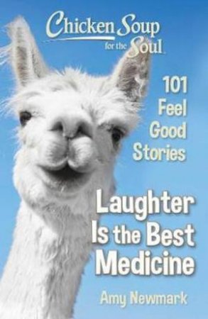Chicken Soup For The Soul: Laughter Is The Best Medicine by Amy Newmark
