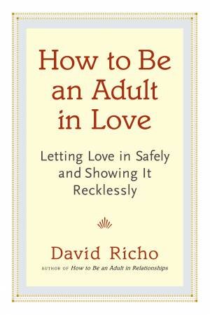 How To Be An Adult In Love by David Richo