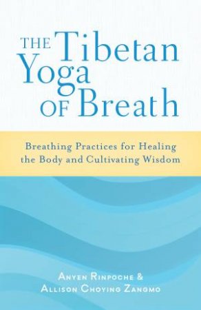 The Tibetan Yoga Of Breath by Allison Choying Zangmo