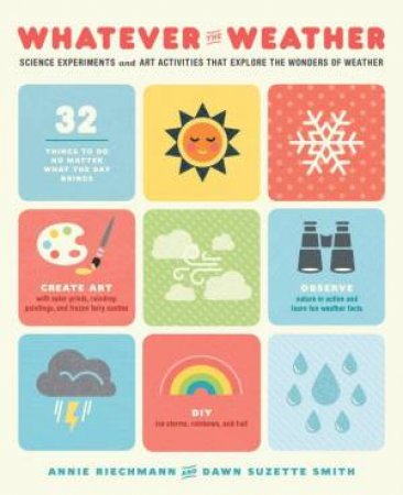 Whatever The Weather: Science Experiments and Art Activities That Explore the Wonders of Weather by Annie Riechmann