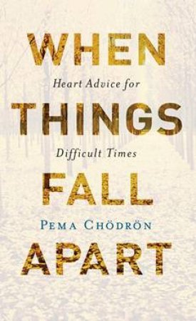 When Things Fall Apart: Heart Advice For Difficult Times (Anniversary Edition) by Pema Chodron