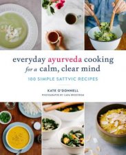 Everyday Ayurveda Cooking For A Calm Clear Mind 100 Simple Sattvic Recipes