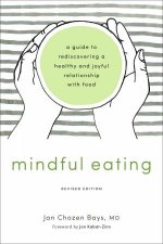 Mindful Eating A Guide To Rediscovering A Healthy And Joyful Relationship With Food Revised Edition