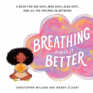 Breathing Makes It Better by Wendy O'Leary & Christopher Willard