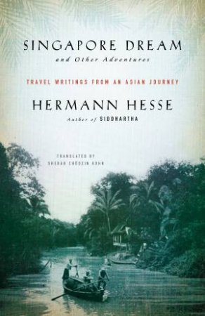 Singapore Dream And Other Adventures: Travel Writings from an Asian Journey by Herman Hesse