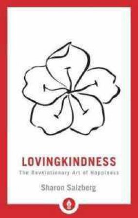 Lovingkindness: The Revolutionary Art Of Happiness by Sharon Salzberg