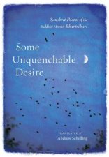 Some Unquenchable Desire Sanskrit Poems of the Buddhist Hermit Bhartrihari