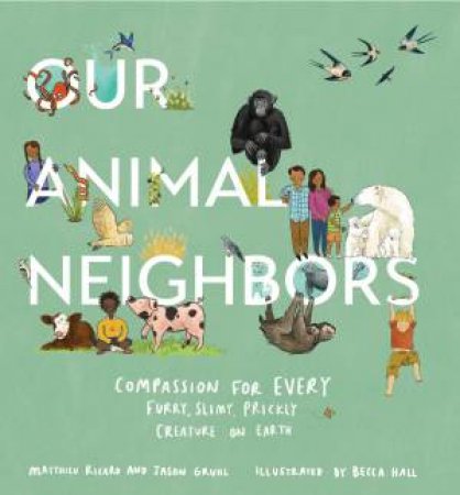 Our Animal Neighbors by Jason Gruhl & Matthieu Ricard