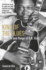 King Of The Blues The Rise And Reign Of B B King
