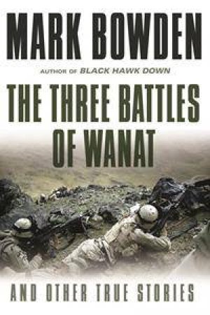 The Three Battles of Wanat by Mark Bowden