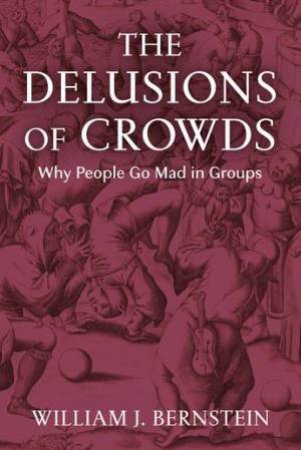 The Delusions Of Crowds by William L Bernstein