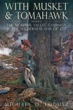 With Musket and Tomahawk II The Mohawk Valley Campaign in the Wilderness War of 1777