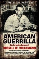 Amercian Guerilla The Forgotten Heroics of Russell W Volckmann