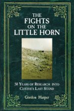 Fights of the Little Horn 50 Years of Research into Custers Last Stand