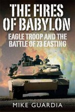 Fires of Babylon Eagle Troops and the Battle of 73 Easting