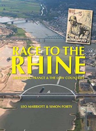 Race to the Rhine: Liberating France and the Low Countries 1944-45 by MARRIOTT LEO AND FORTY SIMON