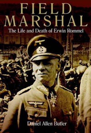Field Marshal: The Life and Death of Erwin Rommel by BUTLER DANIEL ALLEN