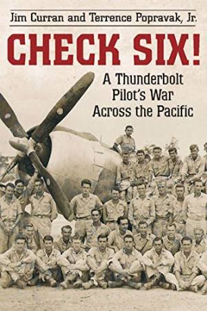 Check Six! A Thunderbolt Pilot's War Across the Pacific by CURRAN JAMES AND POPRAVAK TERRENCE