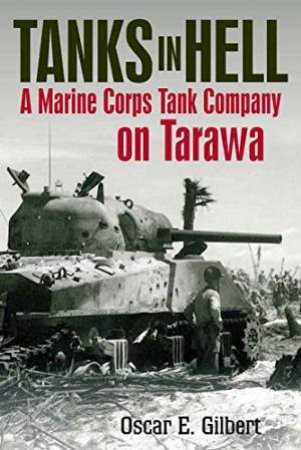 Tanks in Hell: A Marine Corps Tank Company on Tarawa by GILBERT OSCAR AND CANSIERE ROMAIN