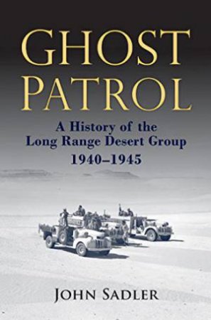 Ghost Patrol: A History of the Long Range Desert Group 1940-45 by SADLER JOHN
