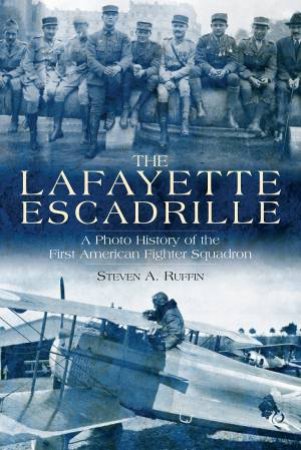 Lafayette Escadrille: A Photo History of the First American Fighter Squadron