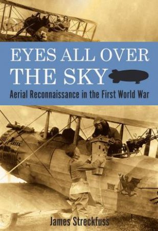 Eyes All Over the Sky: Aerial Reconnaissance in the First World War
