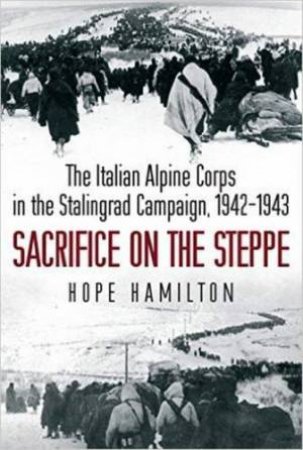 Sacrifice on the Steppe: The Italian Alpine Corps in the Stalingrad Campaign, 1942-1943