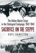 Sacrifice on the Steppe The Italian Alpine Corps in the Stalingrad Campaign 19421943