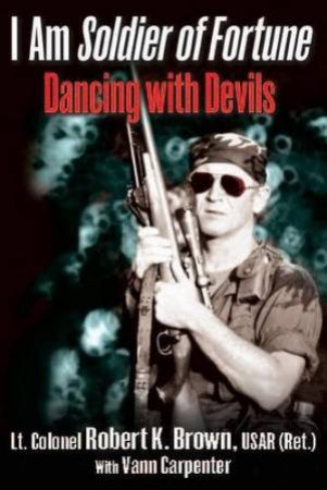 I Am Soldier of Fortune: Dancing with Devils by BROWN ROBERT K. AND SPENCER VANN