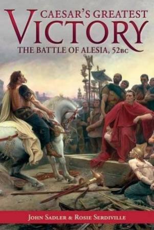 Caesar's Greatest Victory: The Battle of Alesia, Gaul 52 BC by SADLER / SERDIVILLE