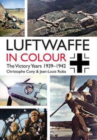 Luftwaffe in Colour: The Victory Years, 1939-1942