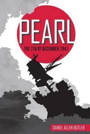 Pearl: The 7th Of December 1941 by Daniel Allen Butler