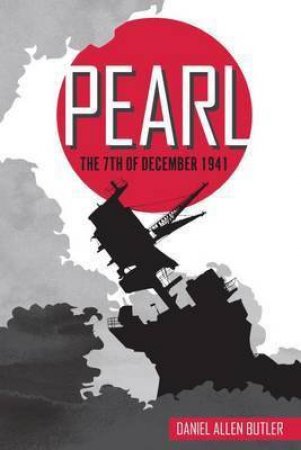 Pearl: The 7th Of December 1941 by Daniel Allen Butler