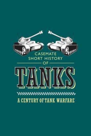 Tanks: A Century Of Tank Warfare by Oscar E. Gilbert & Romain Cansiere